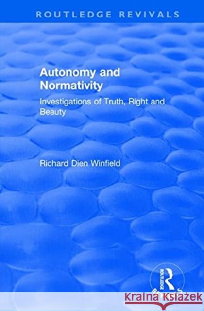 Autonomy and Normativity: Investigations of Truth, Right and Beauty Winfield, Richard 9781138706811 Taylor and Francis
