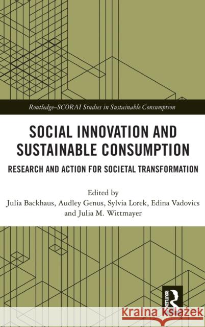 Social Innovation and Sustainable Consumption: Research and Action for Societal Transformation Julia Backhaus 9781138706941