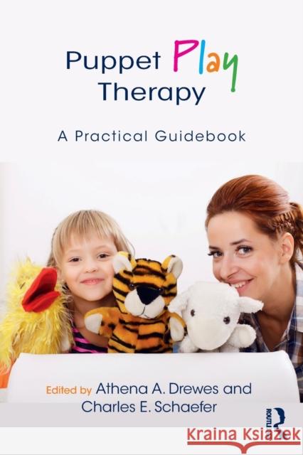 Puppet Play Therapy: A Practical Guidebook Athena A. Drewes Charles E. Schaefer 9781138707221 Taylor & Francis Ltd