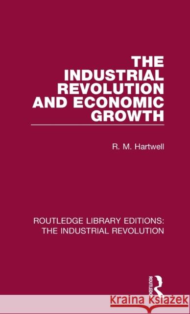 The Industrial Revolution and Economic Growth R. M. Hartwell 9781138707368 Routledge