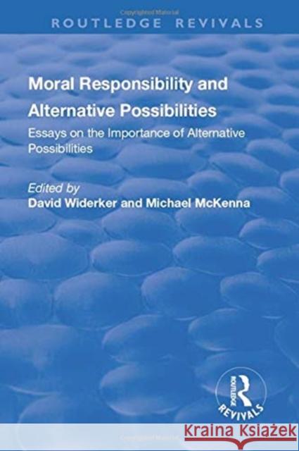 Moral Responsibility and Alternative Possibilities: Essays on the Importance of Alternative Possibilities McKenna, Michael 9781138707689