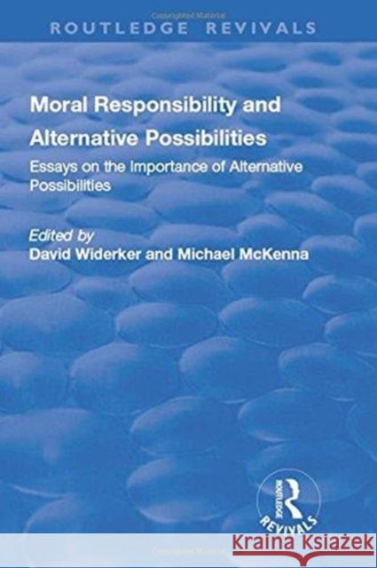 Moral Responsibility and Alternative Possibilities: Essays on the Importance of Alternative Possibilities McKenna, Michael 9781138707740