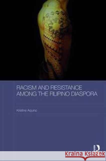 Racism and Resistance Among the Filipino Diaspora: Everyday Anti-Racism in Australia Aquino, Kristine 9781138707931 Routledge