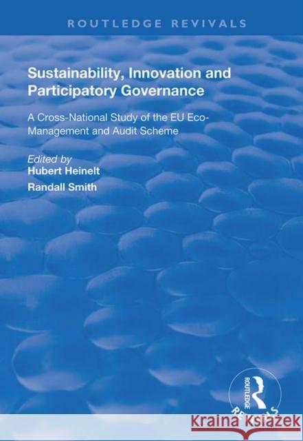 Sustainability, Innovation and Participatory Governance: A Cross-National Study of the Eu Eco-Management and Audit Scheme Hubert Heinelt Randall Smith 9781138708105