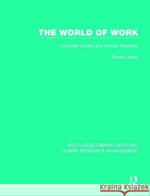 The World of Work: Industrial Society and Human Relations Robert Dubin 9781138708112 Routledge