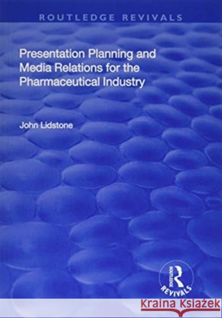 Presentation Planning and Media Relations for the Pharmaceutical Industry John Lidstone 9781138708488 Routledge