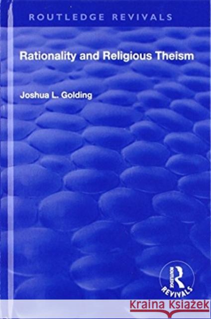 Rationality and Religious Theism Joshua L. Golding 9781138708730 Routledge