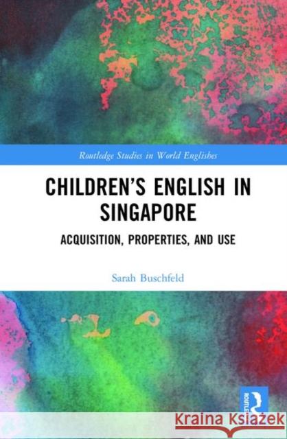 Children's English in Singapore: Acquisition, Properties, and Use Buschfeld, Sarah 9781138708877 Routledge