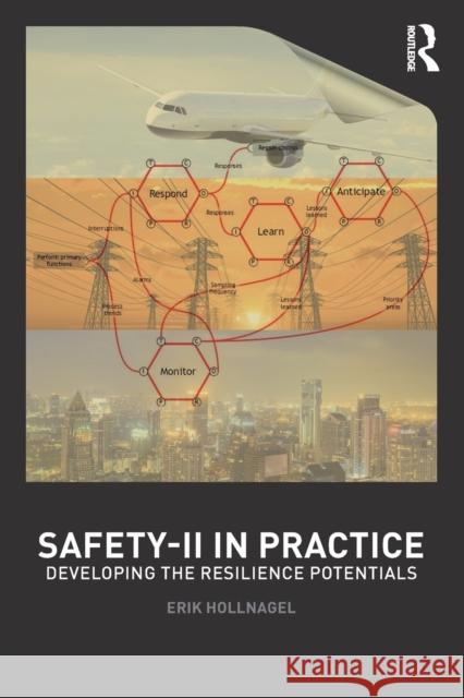 Safety-II in Practice: Developing the Resilience Potentials Erik Hollnagel 9781138708921 Taylor & Francis Ltd