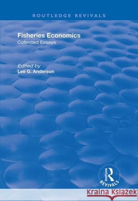 Fisheries Economics, Volume I: Collected Essays Anderson, Lee G. 9781138708983 Routledge