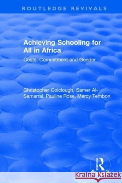 Achieving Schooling for All in Africa: Costs, Commitment and Gender Christopher Colclough Samer Al-Samarrai Mercy Tembon 9781138709423