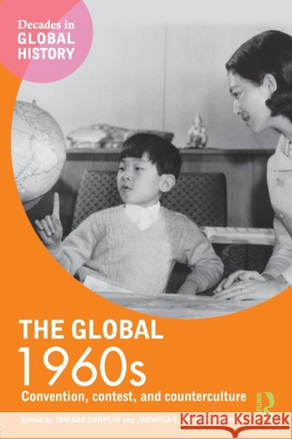 The Global 1960s: Convention, Contest and Counterculture Tamara Chaplin Jadwiga E. Piepe 9781138709485 Routledge