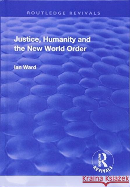 Justice, Humanity and the New World Order Ward, Ian 9781138709522