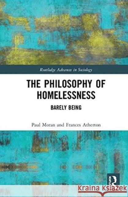The Ontology of Homelessness: Barely Being Paul Moran Frances Atherton 9781138709737 Routledge