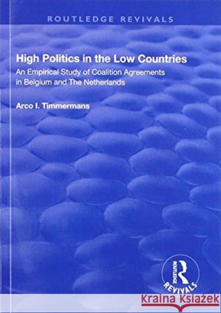 High Politics in the Low Countries: An Empirical Study of Coalition Agreements in Belgium and the Netherlands Arco I. Timmermans 9781138709836