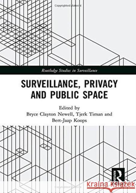 Surveillance, Privacy and Public Space Bryce Clayton Newell Tjerk Timan Bert-Jaap Koops 9781138709966 Routledge