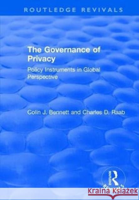 The Governance of Privacy: Policy Instruments in Global Perspective Bronwen Morgan Colin J. Bennett Charles D. Raab 9781138710023