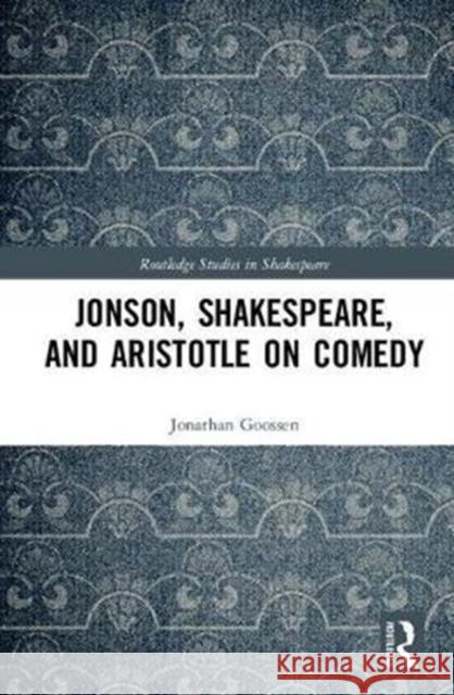 Jonson, Shakespeare, and Aristotle on Comedy Goossen, Jonathan 9781138710184