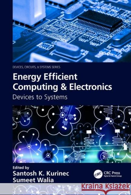 Energy Efficient Computing & Electronics: Devices to Systems Santosh K. Kurinec Sumeet Walia 9781138710368 CRC Press