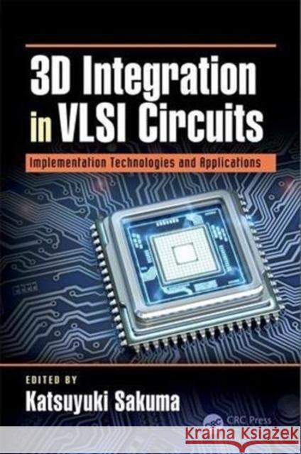 3D Integration in VLSI Circuits: Implementation Technologies and Applications Katsuyuki Sakuma 9781138710399 CRC Press