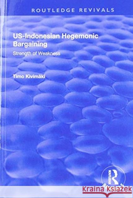 Us-Indonesian Hegemonic Bargaining: Strength of Weakness Timo Kivimaki 9781138710696