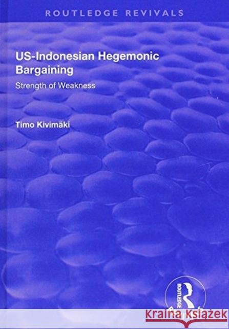 Us-Indonesian Hegemonic Bargaining: Strength of Weakness Kivimaki, Timo 9781138710702 