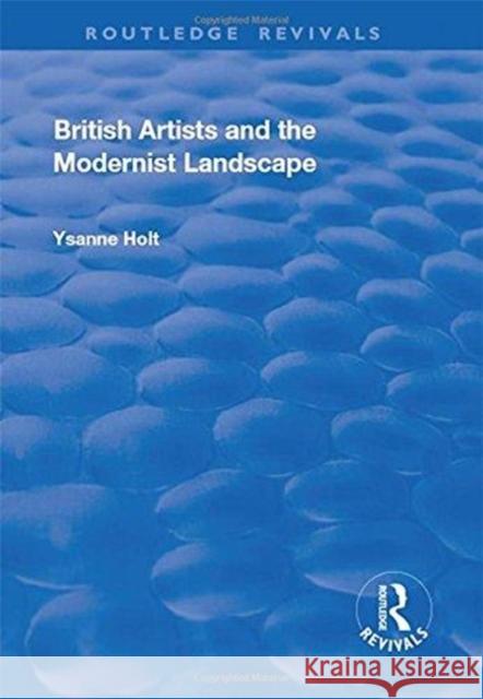 British Artists and the Modernist Landscape Ysanne Holt 9781138710795 Routledge