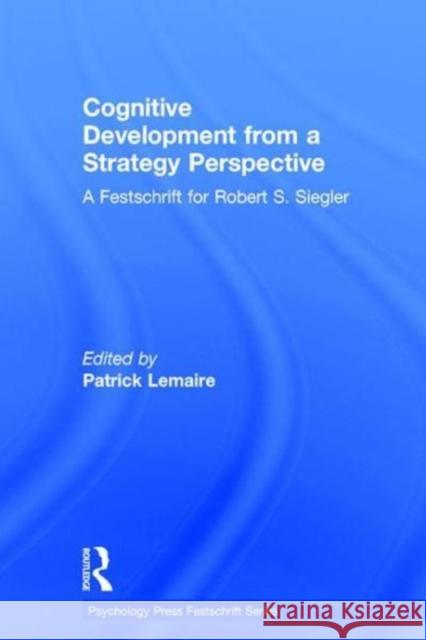 Cognitive Development from a Strategy Perspective: A Festschrift for Robert Siegler Patrick Lemaire 9781138711365 Routledge