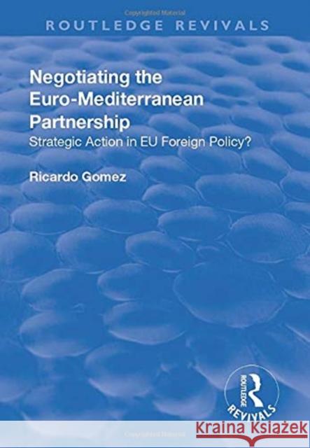 Negotiating the Euro-Mediterranean Partnership: Strategic Action in Eu Foreign Policy? Gomez, Ricardo 9781138711495