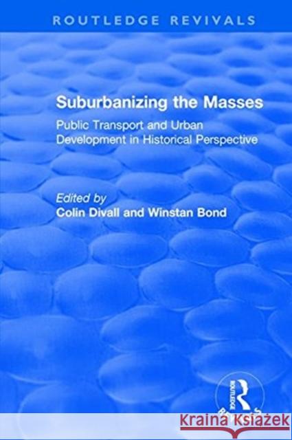 Suburbanizing the Masses: Public Transport and Urban Development in Historical Perspective Divall, Colin 9781138711549 Taylor and Francis