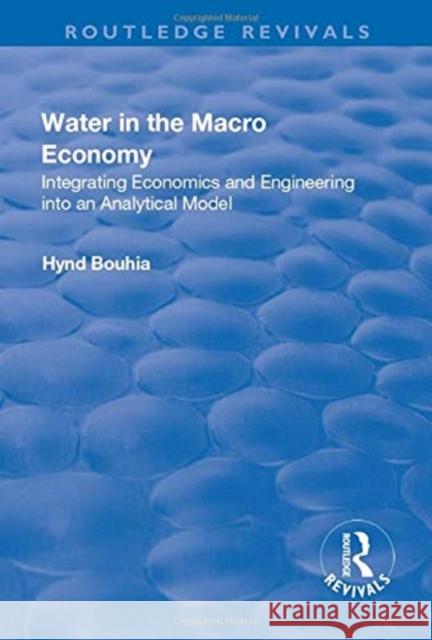 Water in the Macro Economy: Integrating Economics and Engineering Into an Analytical Model Bouhia, Hynd 9781138711587 Taylor and Francis
