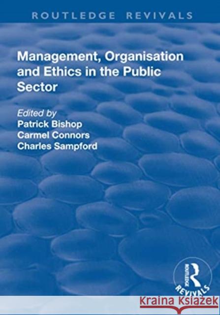 Management, Organisation, and Ethics in the Public Sector Patrick Bishop, Carmel Connors 9781138711662