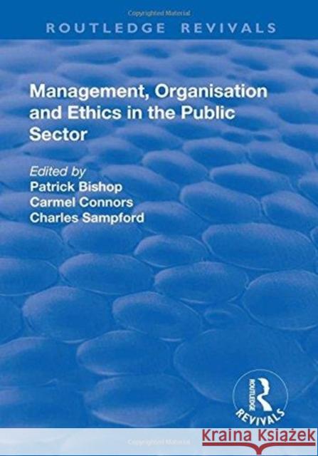 Management, Organisation, and Ethics in the Public Sector Patrick Bishop Carmel Connors 9781138711686