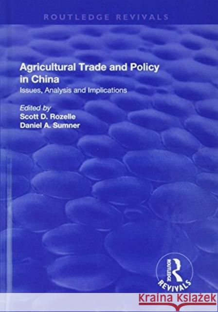 Agricultural Trade and Policy in China: Issues, Analysis and Implications Rozelle, Scott D. 9781138711730