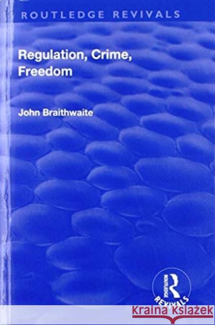 Regulation, Crime, Freedom Braithwaite, John 9781138711785 Routledge