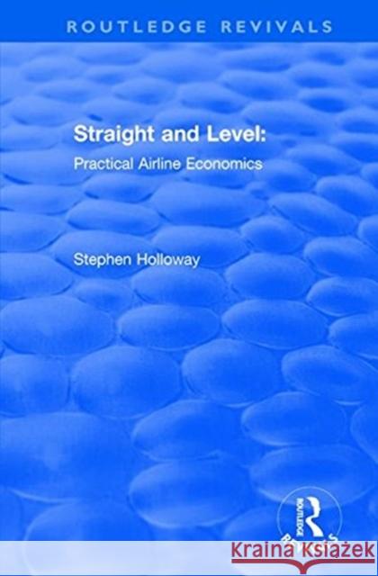 Straight and Level: Practical Airline Economics Holloway, Stephen 9781138711884