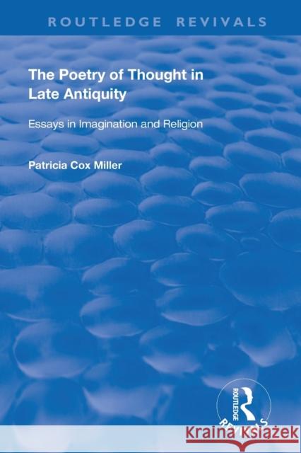 Hthe Poetry of Thought in Late Antiquity: Essays in Imagination and Religion Miller, Patricia Cox 9781138711952
