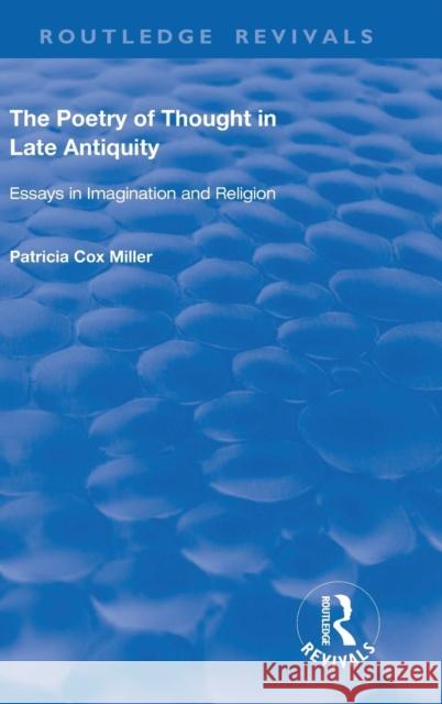 Hthe Poetry of Thought in Late Antiquity: Essays in Imagination and Religion Miller, Patricia Cox 9781138711990