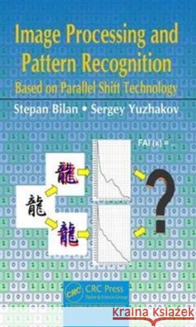 Image Processing and Pattern Recognition Based on Parallel Shift Technology: Based on Parallel Shift Technology Bilan, Stepan 9781138712263 CRC Press