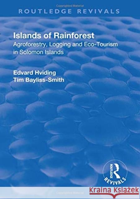 Islands of Rainforest: Agroforestry, Logging and Eco-Tourism in Solomon Islands Edvard Hviding Tim Bayliss-Smith 9781138712300