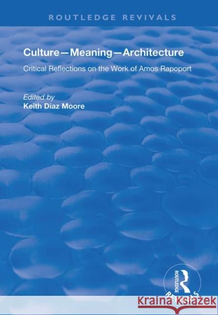 Culture-Meaning-Architecture: Critical Reflections on the Work of Amos Rapoport Keith Diaz Moore   9781138712324