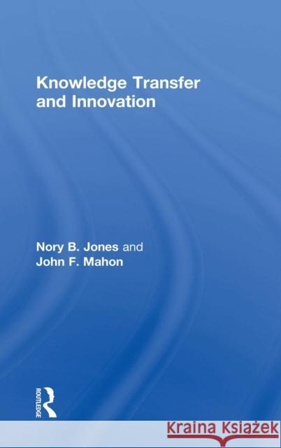 Knowledge Transfer and Innovation Nory Jones John F. Mahon 9781138712461 Routledge