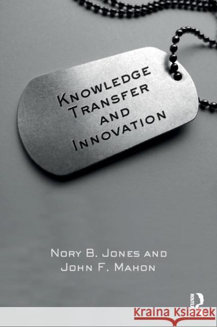 Knowledge Transfer and Innovation Nory Jones John F. Mahon 9781138712478 Routledge