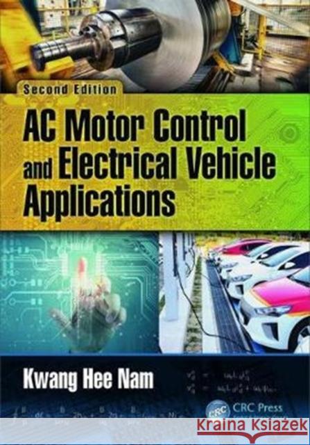 AC Motor Control and Electrical Vehicle Applications Kwang Hee Nam 9781138712492