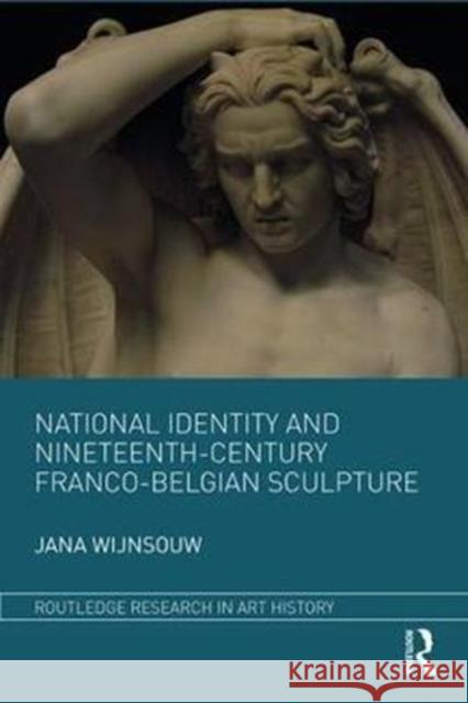 National Identity and Nineteenth-Century Franco-Belgian Sculpture Jana Wijnsouw 9781138712515 Routledge