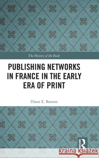 Publishing Networks in France in the Early Era of Print Diane E. Booton 9781138712539 Routledge