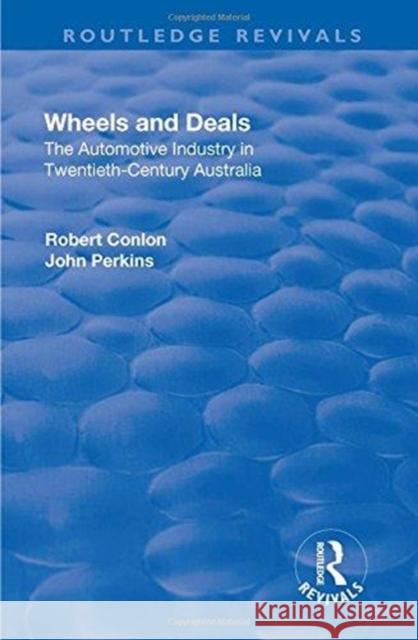 Wheels and Deals: The Automotive Industry in Twentieth-Century Australia Conlon, Robert|||Perkins, John 9781138712720