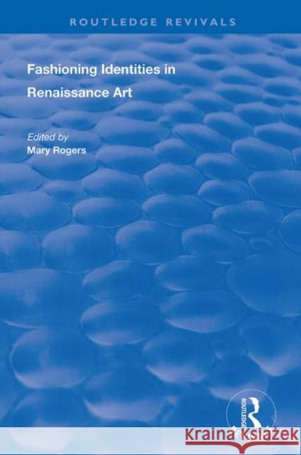 Fashioning Identities in Renaissance Art Mary Rogers 9781138712812 Routledge