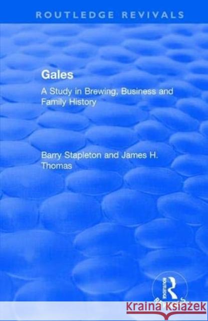 Gales: A Study in Brewing, Business and Family History Barry Stapleton, James H. Thomas 9781138713024 Taylor & Francis (ML)