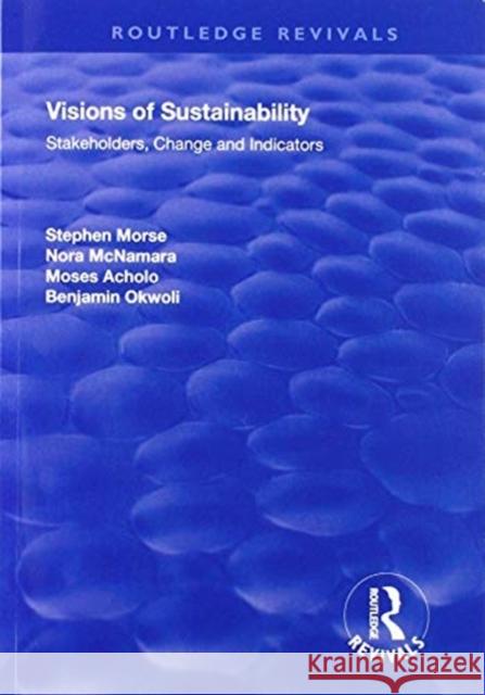 Visions of Sustainability: Stakeholders, Change and Indicators Stephen Morse Nora McNamara Benjamin Okwoli 9781138713116 Routledge